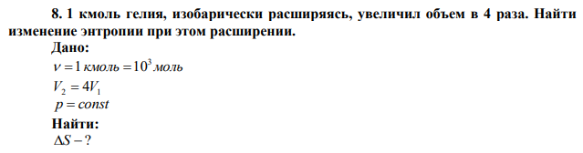 1 кмоль гелия, изобарически расширяясь, увеличил объем в 4 раза. Найти изменение энтропии при этом расширении.  