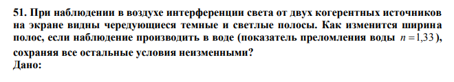 При наблюдении в воздухе интерференции света от двух когерентных источников на экране видны чередующиеся темные и светлые полосы. 