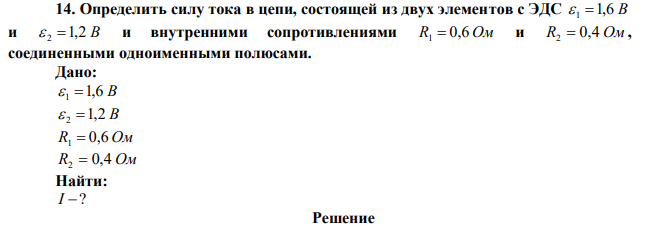 Определить силу тока в цепи, состоящей из двух элементов с ЭДС  1 1,6 В и  2 1,2 В и внутренними сопротивлениями R1  0,6 Ом и R2  0,4 Ом , соединенными одноименными полюсами. 