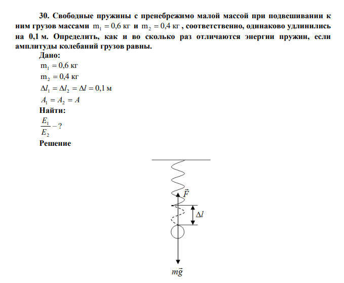 Свободные пружины с пренебрежимо малой массой при подвешивании к ним грузов массами m 0,6 кг 1  и m 0,4 кг 2  , соответственно, одинаково удлинились на 0,1 м. Определить, как и во сколько раз отличаются энергии пружин, если амплитуды колебаний грузов равны. 