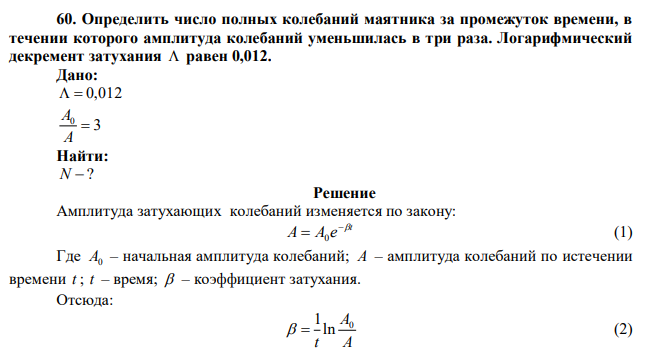 Определить число полных колебаний маятника за промежуток времени, в течении которого амплитуда колебаний уменьшилась в три раза. Логарифмический декремент затухания  равен 0,012. 