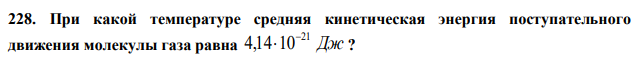 При какой температуре средняя кинетическая энергия поступательного движения молекулы газа равна Дж 21 4,14 10  ? 