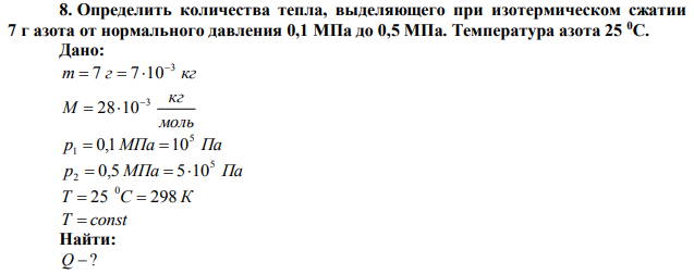  Определить количества тепла, выделяющего при изотермическом сжатии 7 г азота от нормального давления 0,1 МПа до 0,5 МПа. Температура азота 25 0С. 