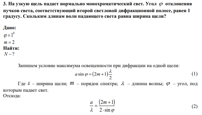 На узкую щель падает нормально монохроматический свет. Угол  отклонения пучков света, соответствующий второй светловой дифракционной полосе, равен 1 градусу. Скольким длинам волн падающего света равна ширина щели? 