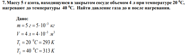 Массу 5 г азота, находящуюся в закрытом сосуде объемом 4 л при температуре 20 0С, нагревают до температуры 40 0С. Найти давление газа до и после нагревания. 