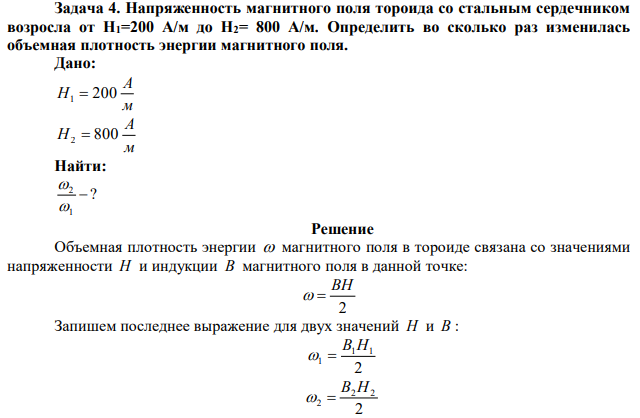 Напряженность магнитного поля тороида со стальным сердечником возросла от H1=200 A/м до H2= 800 А/м. Определить во сколько раз изменилась объемная плотность энергии магнитного поля. 