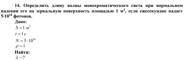 Определить длину волны монохроматического света при нормальном падении его на зеркальную поверхность площадью 1 м2 , если ежесекундно падает 5∙1018 фотонов. 