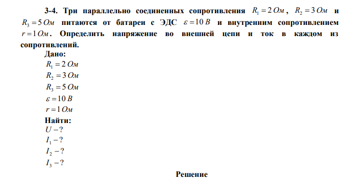 Три параллельно соединенных сопротивления R1  2 Ом , R2  3Ом и R3  5 Ом питаются от батареи с ЭДС  10 В и внутренним сопротивлением r 1Ом . Определить напряжение во внешней цепи и ток в каждом из сопротивлений. 