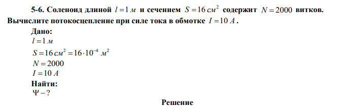 Соленоид длиной l 1 м и сечением 2 S 16 см содержит N  2000 витков. Вычислите потокосцепление при силе тока в обмотке I 10 А . 