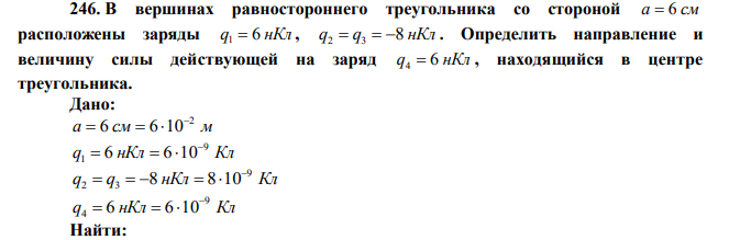 В вершинах равностороннего треугольника со стороной a  6 см расположены заряды q 6 нКл 1  , q q 8 нКл 2  3   . Определить направление и величину силы действующей на заряд q 6 нКл 4  , находящийся в центре треугольника. 