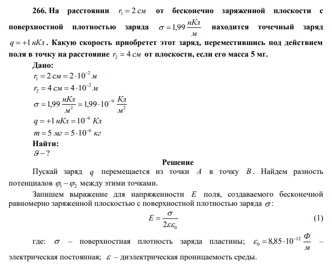 На расстоянии r1  2 см от бесконечно заряженной плоскости с поверхностной плотностью заряда м нКл  1,99 находится точечный заряд q  1 нКл . Какую скорость приобретет этот заряд, переместившись под действием поля в точку на расстояние r2  4 см от плоскости, если его масса 5 мг. 