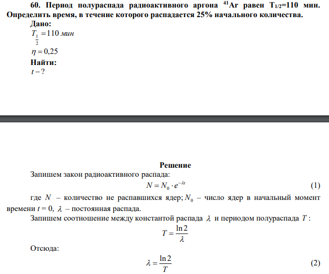 Период полураспада радиоактивного аргона 41Ar равен Т1/2=110 мин. Определить время, в течение которого распадается 25% начального количества. 