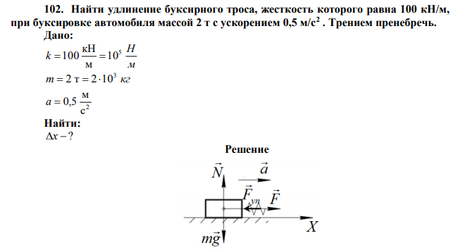Найти удлинение буксирного троса, жесткость которого равна 100 кН/м,при буксировке автомобиля массой 2 т с ускорением 0,5 м/с2. Трением пренебречь.