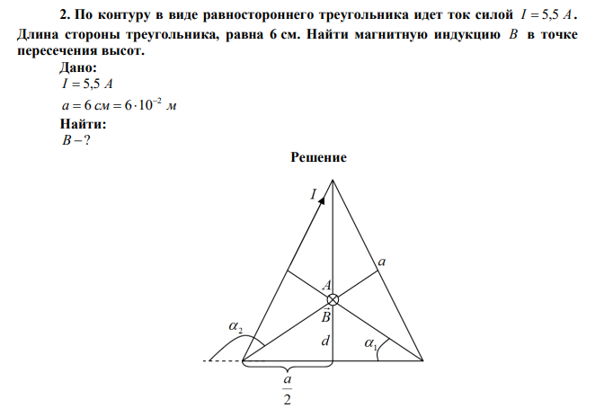 По контуру в виде равностороннего треугольника идет ток силой I  5,5 А. Длина стороны треугольника, равна 6 см. Найти магнитную индукцию В в точке пересечения высот. 