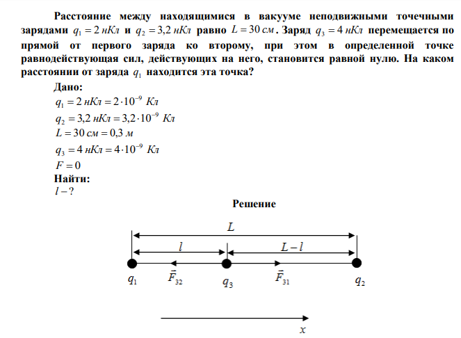 Расстояние между находящимися в вакууме неподвижными точечными зарядами q 2 нКл 1  и q 3,2 нКл 2  равно L  30 см . Заряд q 4 нКл 3  перемещается по прямой от первого заряда ко второму, при этом в определенной точке равнодействующая сил, действующих на него, становится равной нулю. На каком расстоянии от заряда 1 q находится эта точка? 