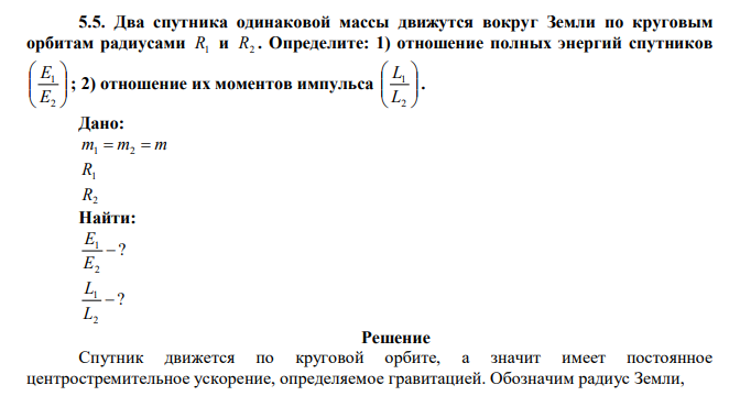 Два спутника одинаковой массы движутся вокруг Земли по круговым орбитам радиусами R1 и R2 . Определите: 1) отношение полных энергий спутников         2 1 E E ; 2) отношение их моментов импульса         2 1 L L . 