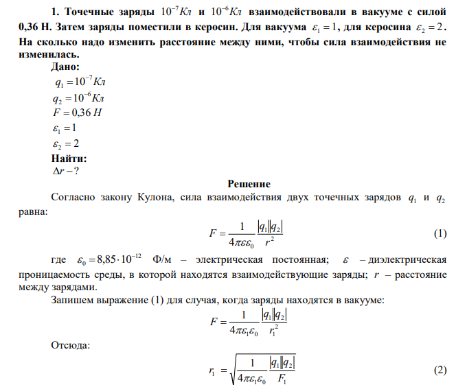 Точечные заряды Кл 7 10 и Кл 6 10 взаимодействовали в вакууме с силой 0,36 Н. Затем заряды поместили в керосин. Для вакуума 1  1  , для керосина 2  2  . На сколько надо изменить расстояние между ними, чтобы сила взаимодействия не изменилась.