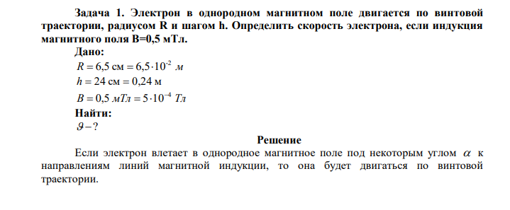 Электрон в однородном магнитном поле двигается по винтовой траектории, радиусом R и шагом h. Определить скорость электрона, если индукция магнитного поля В=0,5 мТл. 