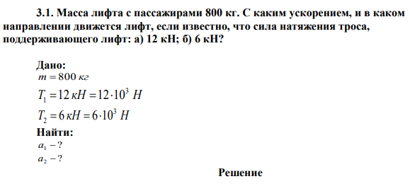 Масса лифта с пассажирами 800 кг. С каким ускорением, и в каком направлении движется лифт, если известно, что сила натяжения троса, поддерживающего лифт: а) 12 кН; б) 6 кН? 