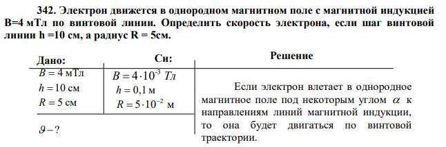 Электрон движется в однородном магнитном поле с магнитной индукцией В=4 мТл по винтовой линии. Определить скорость электрона, если шаг винтовой линии h =10 см, а радиус R = 5см. 