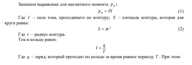 Тонкое кольцо массой m 15 г и радиусом r  10 см несет заряд, равномерно распределенный с линейной плотностью м пКл  15 . Определите отношение магнитного момента pm кругового тока, создаваемого кольцом, к его механическому орбитальному моменту L , если кольцо равномерно вращается относительно оси, перпендикулярной плоскости кольца и проходящей через его центр. 