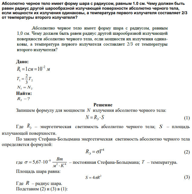 Абсолютно черное тело имеет форму шара с радиусом, равным 1.0 см. Чему должен быть равен радиус другой шарообразной излучающей поверхности абсолютно черного тела, если мощности их излучения одинаковы, а температура первого излучателя составляет 2/3 от температуры второго излучателя? 