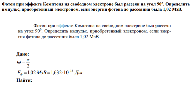 Фотон при эффекте Комптона на свободном электроне был рассеян на угол 90°. Определить импульс, приобретенный электроном, если энергия фотона до рассеяния была 1,02 МэВ. 