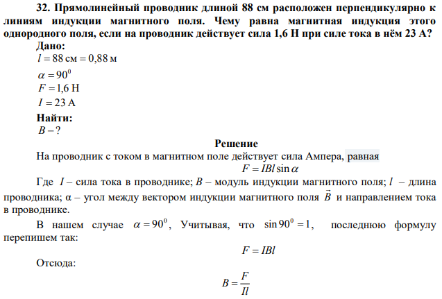 Прямолинейный проводник длиной 88 см расположен перпендикулярно к линиям индукции магнитного поля. Чему равна магнитная индукция этого однородного поля, если на проводник действует сила 1,6 Н при силе тока в нём 23 А?