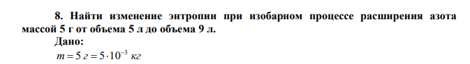 Найти изменение энтропии при изобарном процессе расширения азота массой 5 г от объема 5 л до объема 9 л. 