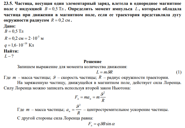 Частица, несущая один элементарный заряд, влетела в однородное магнитное поле с индукцией B =0,5 Тл . Определить момент импульса L , которым обладала частица при движении в магнитном поле, если ее траектория представляла дугу окружности радиусом R=0,2 см . 