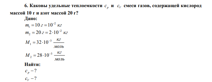 Каковы удельные теплоемкости p c и V c смеси газов, содержащей кислород массой 10 г и азот массой 20 г? 