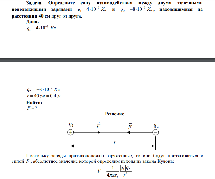 Определите силу взаимодействия между двумя точечными неподвижными зарядами q Кл 9 1 4 10   и q Кл 9 2 8 10    , находящимися на расстоянии 40 см друг от друга. 