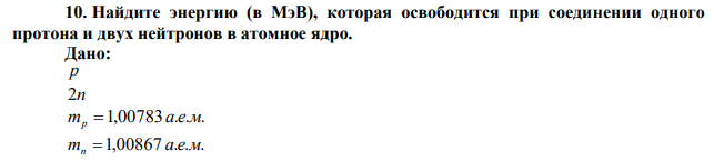 Найдите энергию (в МэВ), которая освободится при соединении одного протона и двух нейтронов в атомное ядро. 