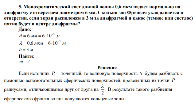  Монохроматический свет длиной волны 0,6 мкм падает нормально на диафрагму с отверстием диаметром 6 мм. Сколько зон Френеля укладывается в отверстии, если экран расположен в 3 м за диафрагмой и какое (темное или светлое) пятно будет в центре диафрагмы? 