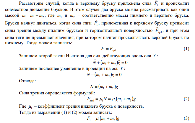 На горизонтальной поверхности находится брусок массой 2 кг. Коэффициент трения бруска о поверхность равен 0,2. На бруске находится другой брусок массой 8 кг. Коэффициент трения верхнего бруска о нижний равен 0,3. К верхнему бруску приложена сила. Определить: 1) значение силы, при которой начинается совместное скольжение брусков по поверхности; 2) значение силы, при которой верхний брусок начнёт проскальзывать относительно нижнего. 