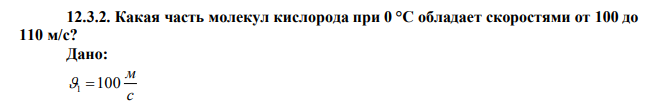 Какая часть молекул кислорода при 0 °С обладает скоростями от 100 до 110 м/с? 