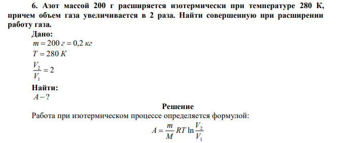  Азот массой 200 г расширяется изотермически при температуре 280 К, причем объем газа увеличивается в 2 раза. Найти совершенную при расширении работу газа. 