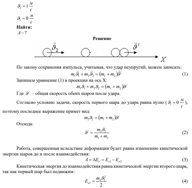 С покоящимся шаром массой 2 кг сталкивается такой же шар, движущийся со скоростью 1 м/с. Вычислить работу, совершенную вследствие деформации при прямом центральном неупругом ударе.  