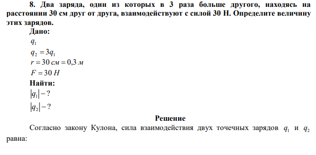  Два заряда, один из которых в 3 раза больше другого, находясь на расстоянии 30 см друг от друга, взаимодействуют с силой 30 Н. Определите величину этих зарядов. 