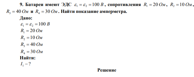  Батареи имеют ЭДС  1   2 100 В , сопротивления R1  20 Ом , R2 10 Ом , R3  40 Ом и R4  30 Ом . Найти показание амперметра. 