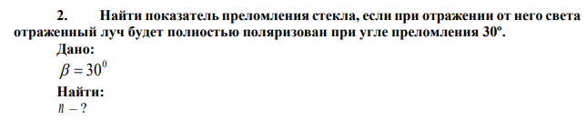 Найти показатель преломления стекла, если при отражении от него света отраженный луч будет полностью поляризован при угле преломления 30º. 