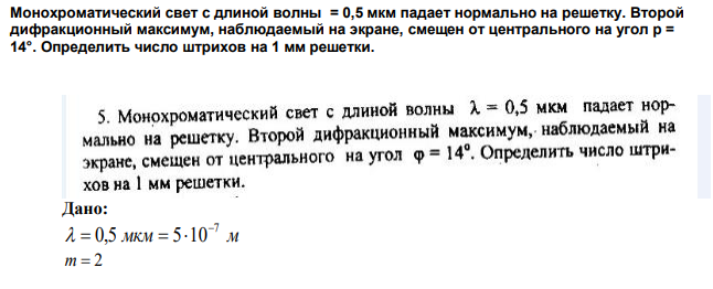 Монохроматический свет с длиной волны = 0,5 мкм падает нормально на решетку. Второй дифракционный максимум, наблюдаемый на экране, смещен от центрального на угол р = 14°. Определить число штрихов на 1 мм решетки. 