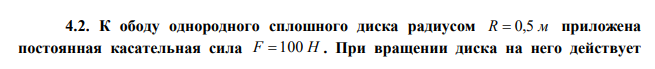 К ободу однородного сплошного диска радиусом R  0,5 м приложена постоянная касательная сила F  100 Н . При вращении диска на него действует  момент сил трения М  2 Н  м . Определите массу m диска, если известно, что его угловое ускорение постоянно и равно 2 12 с рад . 