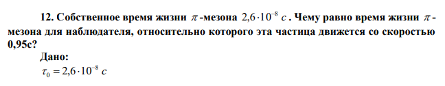 Собственное время жизни  -мезона c 8 2,6 10  . Чему равно время жизни  - мезона для наблюдателя, относительно которого эта частица движется со скоростью 0,95с? 