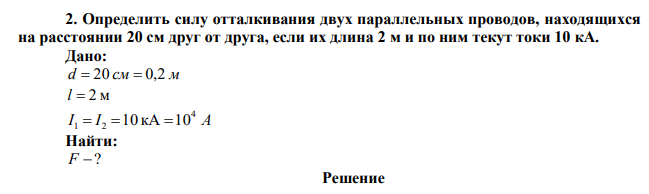  Определить силу отталкивания двух параллельных проводов, находящихся на расстоянии 20 см друг от друга, если их длина 2 м и по ним текут токи 10 кА. 