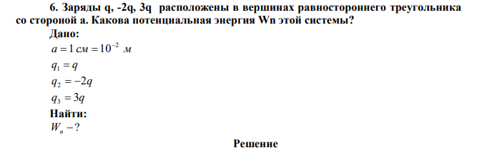 Заряды q, -2q, 3q расположены в вершинах равностороннего треугольника со стороной а. Какова потенциальная энергия Wn этой системы? 