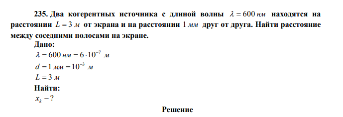 Два когерентных источника с длиной волны   600 нм находятся на расстоянии L  3 м от экрана и на расстоянии 1 мм друг от друга. Найти расстояние между соседними полосами на экране. 