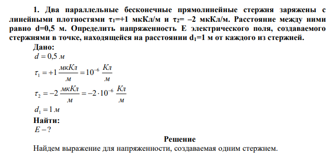  Два параллельные бесконечные прямолинейные стержня заряжены с линейными плотностями τ1=+1 мкКл/м и τ2= –2 мкКл/м. Расстояние между ними равно d=0,5 м. Определить напряженность Е электрического поля, создаваемого стержнями в точке, находящейся на расстоянии d1=1 м от каждого из стержней.