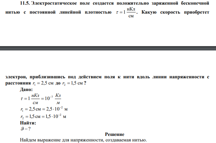  Электростатическое поле создается положительно заряженной бесконечной нитью с постоянной линейной плотностью см нКл   1 . Какую скорость приобретет  электрон, приблизившись под действием поля к нити вдоль линии напряженности с расстояния r1  2,5 см до r2  1,5 см ? 