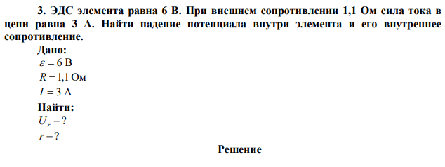 ЭДС элемента равна 6 В. При внешнем сопротивлении 1,1 Ом сила тока в цепи равна 3 А. Найти падение потенциала внутри элемента и его внутреннее сопротивление. 